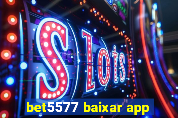 bet5577 baixar app